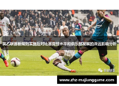 英乙联赛新规则实施后对比赛竞技水平和俱乐部发展的深远影响分析 英乙联赛新规则实施后对比赛竞技水平和俱乐部发展的深远影响分析