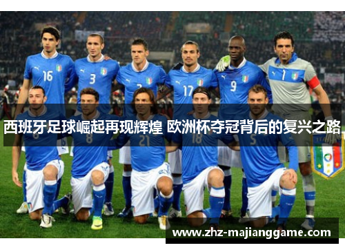 西班牙足球崛起再现辉煌 欧洲杯夺冠背后的复兴之路