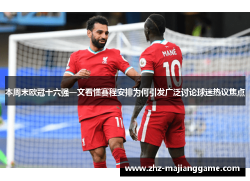 本周末欧冠十六强一文看懂赛程安排为何引发广泛讨论球迷热议焦点