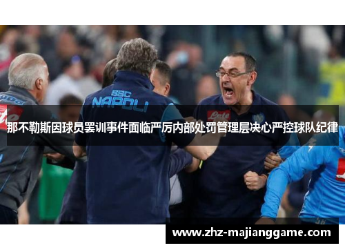 那不勒斯因球员罢训事件面临严厉内部处罚管理层决心严控球队纪律