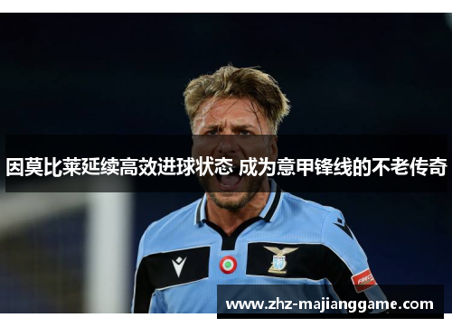 因莫比莱延续高效进球状态 成为意甲锋线的不老传奇