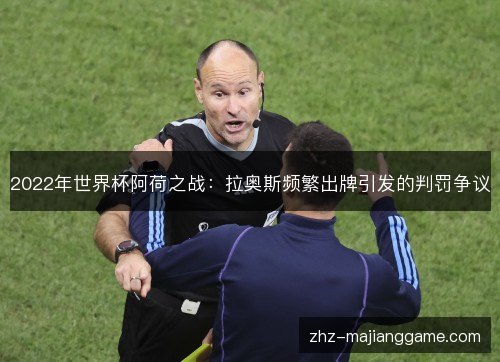 2022年世界杯阿荷之战:拉奥斯频繁出牌引发的判罚争议 2022年世界杯阿荷之战:拉奥斯频繁出牌引发的判罚争议